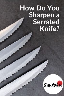 How do you sharpen serrated knives? Tips and Techniques to Consider